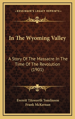 In The Wyoming Valley: A Story Of The Massacre In The Time Of The Revolution (1901) - Tomlinson, Everett Titsworth