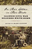 In Their Letters, in Their Words: Illinois Civil War Soldiers Write Home