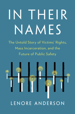 In Their Names: The Untold Story of Victims' Rights, Mass Incarceration, and the Future of Public Safety - Anderson, Lenore