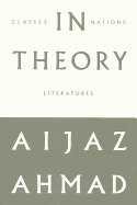 In Theory: Classes, Nations, Literatures - Ahmad, Aijaz
