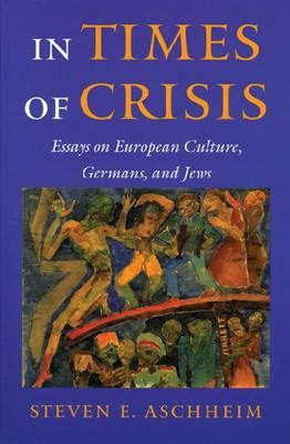 In Times of Crisis: Essays on European Culture, Germans, and Jews - Aschheim, Steven E