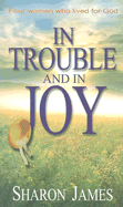 In Trouble and in Joy: Four Women Who Lived for God