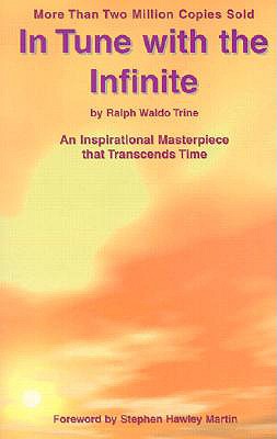In Tune with the Infinite: An Inspirational Masterpiece That Transcends Time - Trine, Ralph Waldo, and Martin, Stephen Hawley (Foreword by)