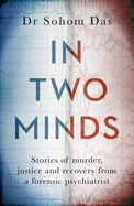 In Two Minds: Shocking true stories of murder, justice and recovery from a forensic psychiatrist