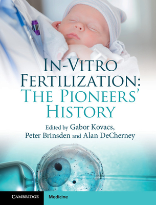 In-Vitro Fertilization: The Pioneers' History - Kovacs, Gabor, Professor, MD (Editor), and Brinsden, Peter (Editor), and Decherney, Alan (Editor)