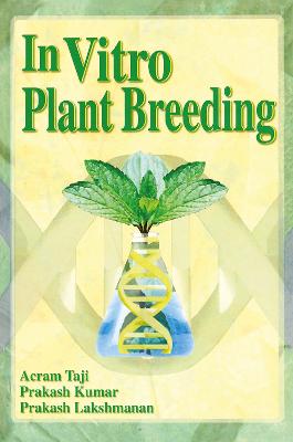 In Vitro Plant Breeding - Taji, Acram, and Kumar, Prakash, Professor, and Lakshmanan, Prakash