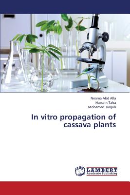 In Vitro Propagation of Cassava Plants - Abd Alla Neama, and Taha Hussein, and Ragab Mohamed