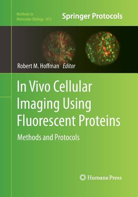 In Vivo Cellular Imaging Using Fluorescent Proteins: Methods and Protocols - Hoffman, Robert (Editor)