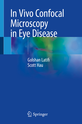 In Vivo Confocal Microscopy in Eye Disease - Latifi, Golshan, and Hau, Scott