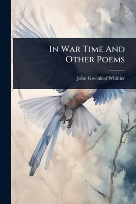 In War Time And Other Poems - Whittier, John Greenleaf