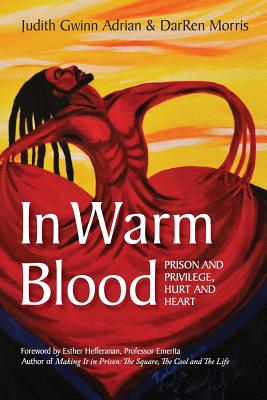 In Warm Blood: Prison and Privilege, Hurt and Heart - Adrian, Judith Gwinn, and Morris, Darren