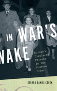 In War's Wake: Europe's Displaced Persons in the Postwar Order