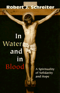 In Water and in Blood: A Spirituality of Solidarity and Hope