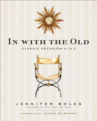 In with the Old: Classic Decor from A to Z - Boles, Jennifer, and Hampton, Alexa (Foreword by)
