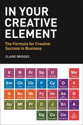 In Your Creative Element: The Formula for Creative Success in Business - Bridges, Claire