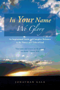 In Your Name We Glory: An Inspirational Guide and Complete Reference to the Names and Titles of God