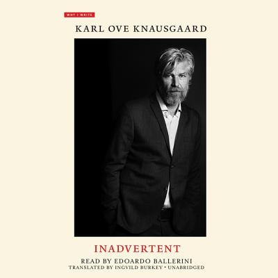 Inadvertent - Knausgaard, Karl Ove, and Burkey, Ingvild (Translated by), and Ballerini, Edoardo (Read by)