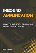 Inbound Amplification: How to Harness Podcasting for Business Growth