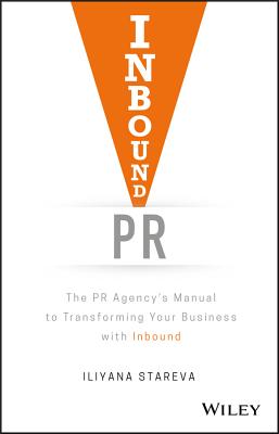 Inbound PR: The PR Agency's Manual to Transforming Your Business with Inbound - Stareva, Iliyana