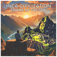 Inca Civilization: Empire of the Sun
