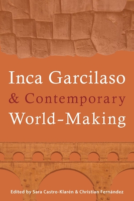 Inca Garcilaso and Contemporary World-Making - Castro-Klarn, Sara (Editor), and Fernndez, Christian (Editor)