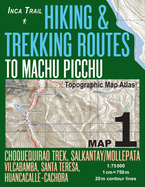 Inca Trail Map 1 Hiking & Trekking Routes to Machu Picchu Topographic Map Atlas Choquequirao Trek, Salkantay/Mollepata, Vilcabamba, Santa Teresa, Huancacalle-Cachora 1: 75000: Trails, Hikes & Walks Topographic Map