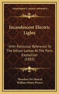 Incandescent Electric Lights: With Particular Reference to the Edison Lamps at the Paris Exposition (1882)