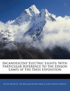 Incandescent Electric Lights: With Particular Reference to the Edison Lamps at the Paris Exposition (Classic Reprint)