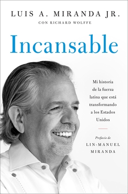 Incansable: Mi Historia de la Fuerza Latina Que Est Transformando a Los Estados Unidos - Miranda, Luis A, and Wolffe, Richard, and Miranda, Lin-Manuel (Foreword by)