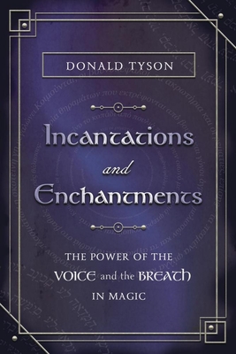 Incantations and Enchantments: The Power of the Voice and the Breath in Magic - Tyson, Donald