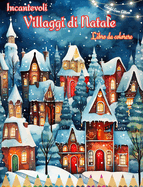 Incantevoli villaggi di Natale Libro da colorare Scene invernali e natalizie accoglienti e creative: Il modo migliore per trascorrere il Natale pi? piacevole della vostra vita