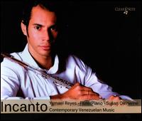 Incanto: Contemporary Venezuelan Music - Susan Olenwine (piano); Ysmael Reyes (flute)