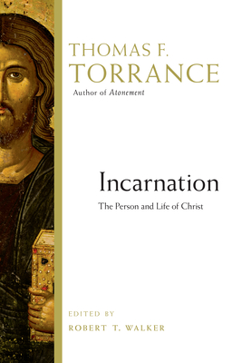 Incarnation: The Person and Life of Christ - Torrance, Thomas F, and Walker, Robert T (Editor)