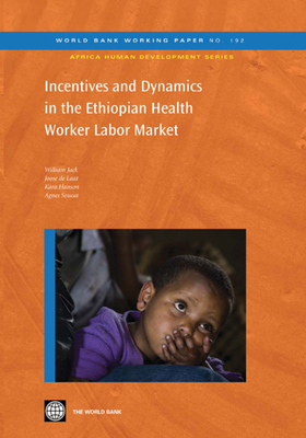 Incentives and Dynamics in the Ethiopian Health Worker Labor Market: Volume 192 - Jack, William, and De Laat, Joost, and Hanson, Kara