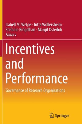 Incentives and Performance: Governance of Research Organizations - Welpe, Isabell M (Editor), and Wollersheim, Jutta (Editor), and Ringelhan, Stefanie (Editor)