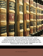Inception, Dedicatory Addresses, and Description, of the Charles Elihu Slocum Library for the Ohio Wesleyan University, to Which Is Added a Sketch of the History of the University. June 20th, 1898