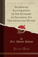 Incidental Illustrations of the Economy of Salvation, Its Doctrines and Duties (Classic Reprint)