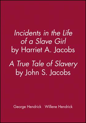 Incidents in the Life of a Slave Girl, by Harriet A. Jacobs; A True Tale of Slavery, by John S. Jacobs - Hendrick, George (Editor), and Hendrick, Willene (Editor)