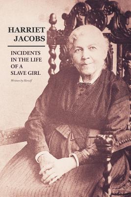 Incidents in the Life of a Slave Girl: Written by Herself - Jacobs, Harriet Ann