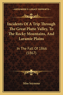 Incidents of a Trip Through the Great Platte Valley, to the Rocky Mountains, and Laramie Plains: In the Fall of 1866 (1867)