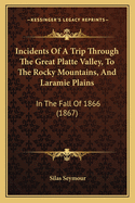 Incidents Of A Trip Through The Great Platte Valley, To The Rocky Mountains, And Laramie Plains: In The Fall Of 1866 (1867)