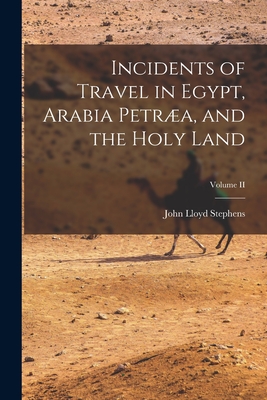 Incidents of Travel in Egypt, Arabia Petra, and the Holy Land; Volume II - Stephens, John Lloyd