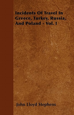 Incidents Of Travel In Greece, Turkey, Russia, And Poland - Vol. I - Stephens, John Lloyd