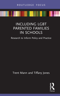 Including LGBT Parented Families in Schools: Research to Inform Policy and Practice - Jones, Tiffany, and Mann, Trent