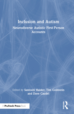 Inclusion and Autism: Neurodiverse Autistic First-Person Accounts - Halder, Santoshi (Editor), and Goldstein, Tim (Editor), and Caudel, Dave (Editor)