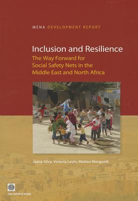 Inclusion and Resilience: The Way Forward for Social Safety Nets in the Middle East and North Africa - Silva, Joana, and Levin, Victoria, and Morgandi, Matteo