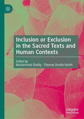Inclusion or Exclusion in the Sacred Texts and Human Contexts - Shafiq, Muhammad (Editor), and Donlin-Smith, Thomas (Editor)