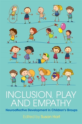 Inclusion, Play and Empathy: Neuroaffective Development in Children's Groups - Hart, Susan, Dr. (Editor), and Trevarthen, Colwyn (Contributions by), and Panksepp, Jaak, PhD (Contributions by)