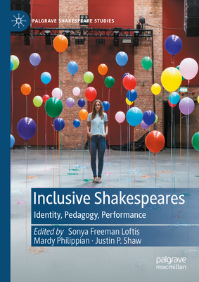 Inclusive Shakespeares: Identity, Pedagogy, Performance - Freeman Loftis, Sonya (Editor), and Philippian, Mardy (Editor), and Shaw, Justin P (Editor)