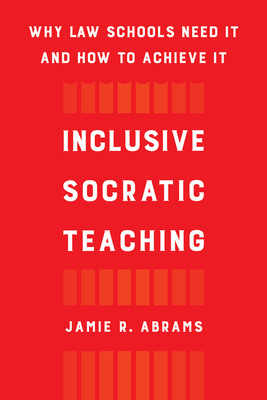 Inclusive Socratic Teaching: Why Law Schools Need It and How to Achieve It - Abrams, Jamie R